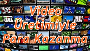 video üretimiyle para kazanma